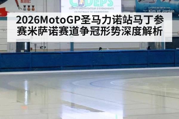 2026MotoGP圣马力诺站马丁参赛米萨诺赛道争冠形势深度解析